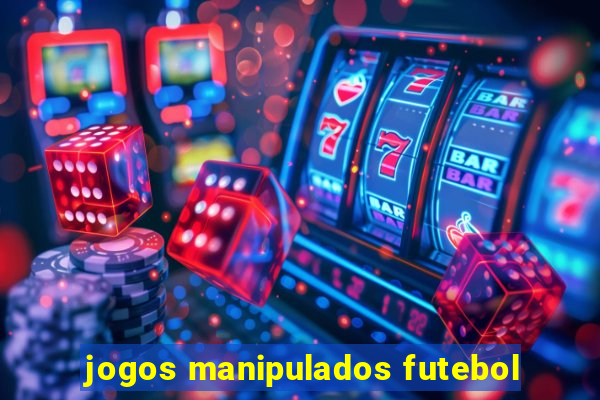 jogos manipulados futebol